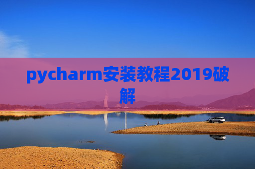 pycharm安装教程2019破解 pycharm安装教程2019破解